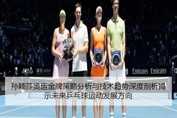 孙颖莎奥运金牌策略分析与技术趋势深度剖析揭示未来乒乓球运动发展方向